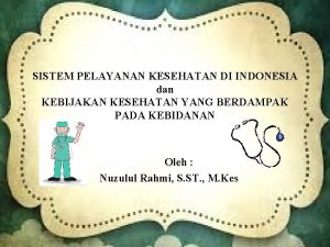 SISTEM PELAYANAN KESEHATAN DI INDONESIA dan KEBIJAKAN KESEHATAN