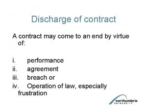 Discharge of contract A contract may come to