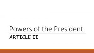 Powers of the President ARTICLE II Constitutional Powers