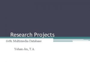 Research Projects 6 v 81 Multimedia Database Yohan
