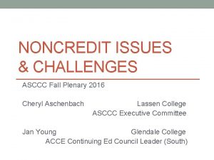 NONCREDIT ISSUES CHALLENGES ASCCC Fall Plenary 2016 Cheryl