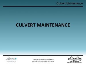 Culvert Maintenance CULVERT MAINTENANCE Technical Standards Branch Class
