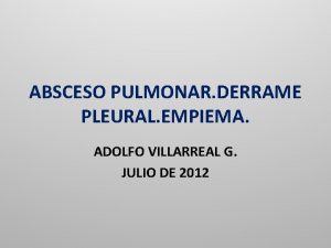 ABSCESO PULMONAR DERRAME PLEURAL EMPIEMA ADOLFO VILLARREAL G