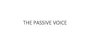 THE PASSIVE VOICE FORM TO BE PAST PARTICIPLE