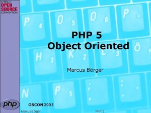 PHP 5 Object Oriented Marcus Brger OSCON 2005
