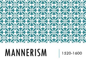 MANNERISM 1520 1600 THE CHANGING ROLE OF THE