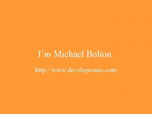 Im Michael Bolton http www developsense com I