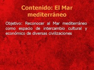 Contenido El Mar mediterrneo Objetivo Reconocer al Mar