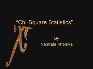 ChiSquare Statistics By Namrata Khemka Table of Contents