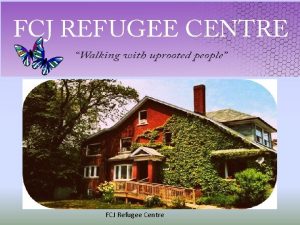 FCJ Refugee Centre THE REFUGEE PROCESS AND RESOURCES