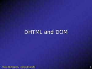 DHTML and DOM Venkat Subramaniam svenkatcs uh edu