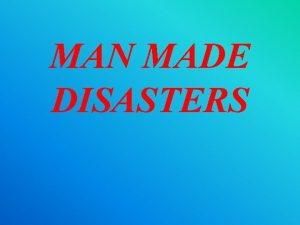 MAN MADE DISASTERS DEFINITION Disasters can be man