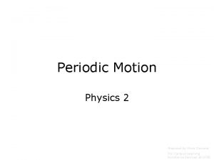 Periodic Motion Physics 2 Prepared by Vince Zaccone