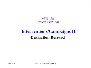 MIS 650 Project Seminar InterventionsCampaigns II Evaluation Research