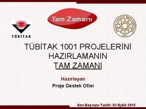 TBTAK 1001 PROJELERN HAZIRLAMANIN TAM ZAMANI Hazrlayan Proje