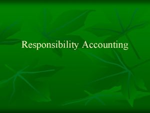 Responsibility Accounting AKUNTANSI PERTANGGUNGJAWABAN n n Akuntansi yang