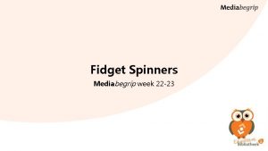 Fidget Spinners Mediabegrip week 22 23 Trucjes Vraag