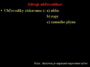 Zdroje uhovodkov Uhovodky zskavame z a uhlia b