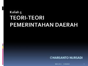 Kuliah 5 TEORITEORI PEMERINTAHAN DAERAH HARSANTO NURSADI HN