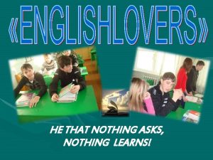 HE THAT NOTHING ASKS NOTHING LEARNS ENGLISHLOVERS Alfyorov