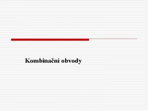 Kombinan obvody Kombinan obvody jsou vytvoeny z hradel