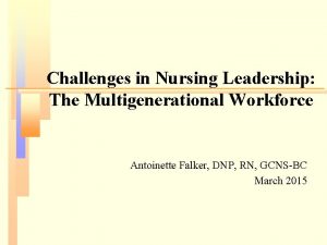 Challenges in Nursing Leadership The Multigenerational Workforce Antoinette