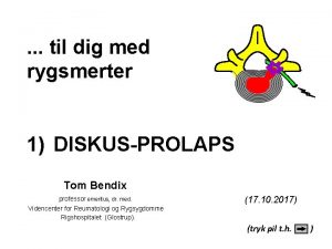 til dig med rygsmerter 1 DISKUSPROLAPS Tom Bendix