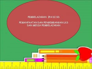 PEMBELAJARAN IPA DI SD PEMANFAATAN DAN PENGEMBANGAN LKS