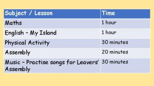 Subject Lesson Time Maths 1 hour English My