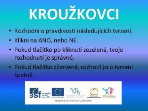 KROUKOVCI Rozhodni o pravdivosti nsledujcch tvrzen Klikni na