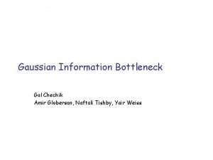 Gaussian Information Bottleneck Gal Chechik Amir Globerson Naftali