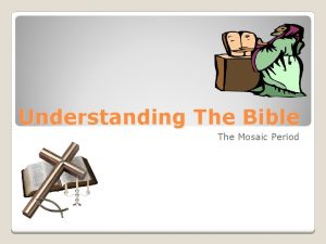 Understanding The Bible The Mosaic Period THE MOSAIC