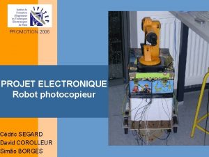 PROMOTION 2006 PROJET ELECTRONIQUE Robot photocopieur Cdric SEGARD