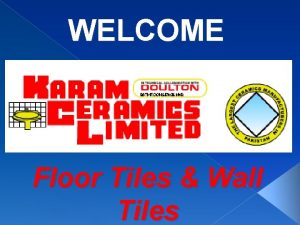 WELCOME Floor Tiles Wall Tiles We at Karam