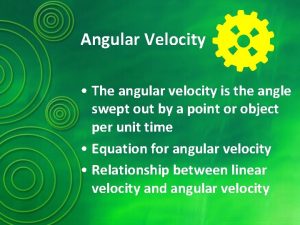 Angular Velocity The angular velocity is the angle