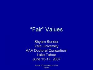 Fair Values Shyam Sunder Yale University AAA Doctoral