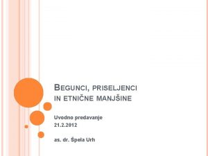 BEGUNCI PRISELJENCI IN ETNINE MANJINE Uvodno predavanje 21