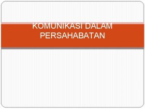 KOMUNIKASI DALAM PERSAHABATAN Pengertian Persahabatan Sahabat adalah orang