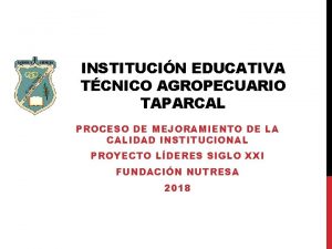 INSTITUCIN EDUCATIVA TCNICO AGROPECUARIO TAPARCAL PROCESO DE MEJORAMIENTO