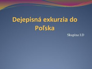 Dejepisn exkurzia do Poska Skupina I D Koncentran