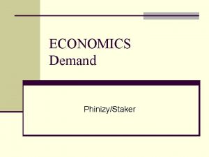 ECONOMICS Demand PhinizyStaker DEMAND n DEMAND desire ability