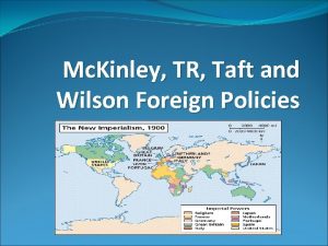 Mc Kinley TR Taft and Wilson Foreign Policies