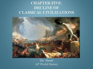 CHAPTER FIVE DECLINE OF CLASSICAL CIVILIZATIONS Ms Sheets