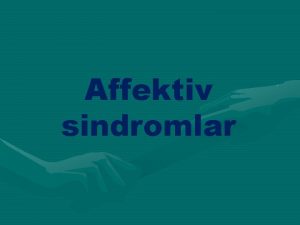 Affektiv sindromlar Affektiv sindromlar Affektiv pozuntular ilk nvbd