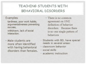 TEACHING STUDENTS WITH BEHAVIORAL DISORDERS Examples tardiness poor