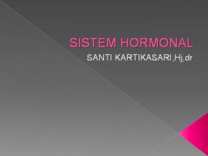 SISTEM HORMONAL SANTI KARTIKASARI Hj dr Hormon Zat