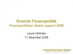 Svensk Finanspolitiska rdets rapport 2008 Laura Hartman 11