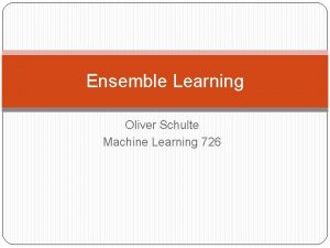 Ensemble Learning Oliver Schulte Machine Learning 726 Overview