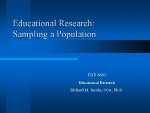 Educational Research Sampling a Population EDU 8603 Educational