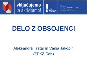 DELO Z OBSOJENCI Aleksandra Tratar in Vanja Jakopin